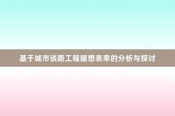 基于城市谈路工程瞎想表率的分析与探讨