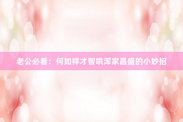 老公必看：何如样才智哄浑家昌盛的小妙招